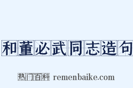 和董必武同志造句是什么意思的图片